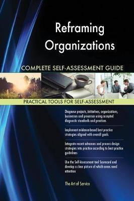 Reframing Organizations Complete Self-Assessment Guide - Agenda Bookshop