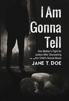 I Am Gonna Tell: One Mother''s Fight for Justice After Discovering Her Child''s Sexual Abuse - Agenda Bookshop
