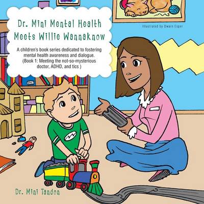 Dr. Mini Mental Health Meets Willie Wannaknow: A children''s book series dedicated to fostering mental health awareness and dialogue. (Book 1: Meeting the not-so- mysterious doctor, ADHD, and tics ) - Agenda Bookshop