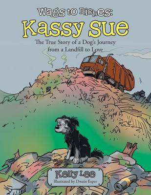 Wags to Riches: Kassy Sue: The True Story of a Dog''s Journey from a Landfill to Love - Agenda Bookshop