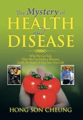 The Mystery of Health and Disease: Why We Get Sick, How We Can Reduce Illnesses Lastly, Be Aware; It May Save Your Life - Agenda Bookshop