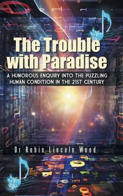 The Trouble with Paradise: A Humorous Enquiry Into the Puzzling Human Condition in the 21st Century - Agenda Bookshop