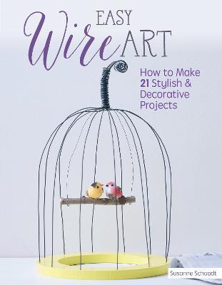 Easy Wire Art: How to Make 21 Stylish & Decorative Projects - Agenda Bookshop