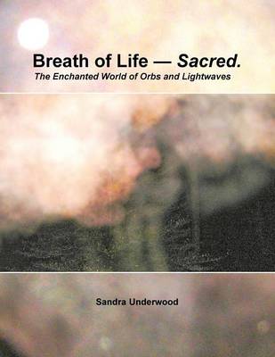 Breath of Life -- Sacred: The Enchanted World of Orbs and Lightwaves - Agenda Bookshop