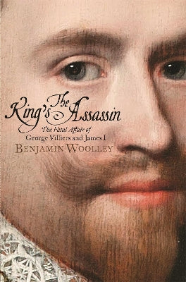 The King''s Assassin: The Fatal Affair of George Villiers and James I - Agenda Bookshop