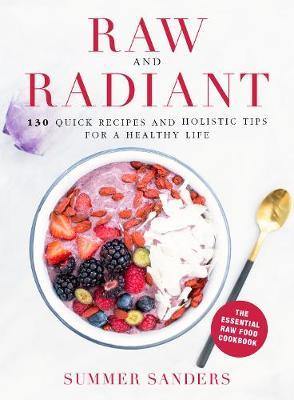 Raw and Radiant: 130 Quick Recipes and Holistic Tips for a Healthy Life - Agenda Bookshop