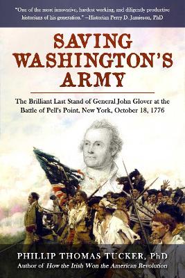 Saving Washington''s Army: The Brilliant Last Stand of General John Glover at the Battle of Pell''s Point, New York, October 18, 1776 - Agenda Bookshop