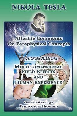 Nikola Tesla: Afterlife Comments on Paraphysical Concepts: Volume Three, Multi-Dimensional Field Effects and Human Experience - Agenda Bookshop