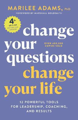 Change Your Questions, Change Your Life, 4th Edition: 12 Powerful Tools for Leadership, Coaching, and Choice - Agenda Bookshop