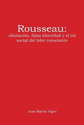 Rousseau: Alienaci n, Falsa Identidad y El Rol Social del L der Consciente - Agenda Bookshop