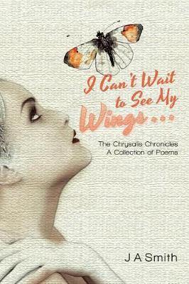 I Can''t Wait to See My Wings . . .: The Chrysalis Chronicles a Collection of Poems - Agenda Bookshop