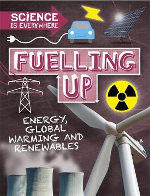 Science is Everywhere: Fuelling Up: Energy, global warming and renewables - Agenda Bookshop