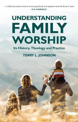 Understanding Family Worship: Its History, Theology and Practice - Agenda Bookshop