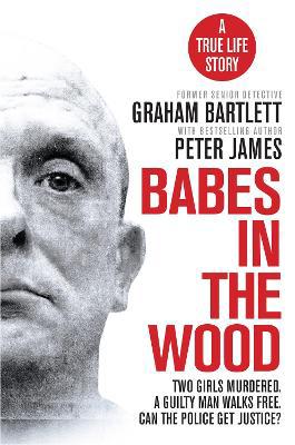 Babes in the Wood: Two girls murdered. A guilty man walks free. Can the police get justice? - Agenda Bookshop