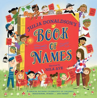 Julia Donaldson''s Book of Names: A Magical Rhyming Celebration of Children, Imagination, Stories . . . And Names! - Agenda Bookshop