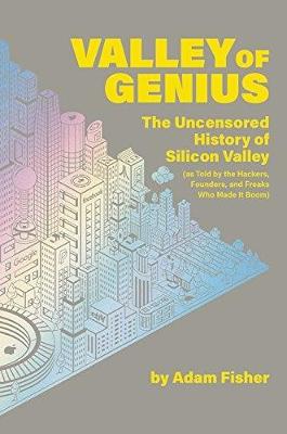 Valley of Genius: The Uncensored History of Silicon Valley (As Told by the Hackers, Founders, and Freaks Who Made It Boom) - Agenda Bookshop