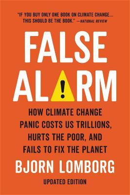 False Alarm : How Climate Change Panic Costs Us Trillions, Hurts the Poor, and Fails to Fix the Planet - Agenda Bookshop