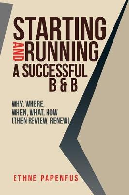 Starting And Running A Successful B & B: Why, Where, When, What, How ...