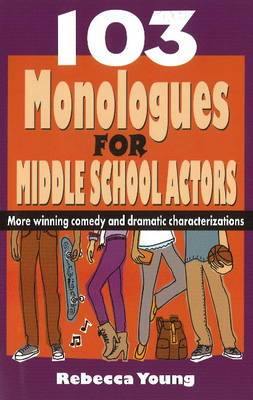 103 Monologues for Middle School Actors: More Winning Comedy & Dramatic Characterizations - Agenda Bookshop
