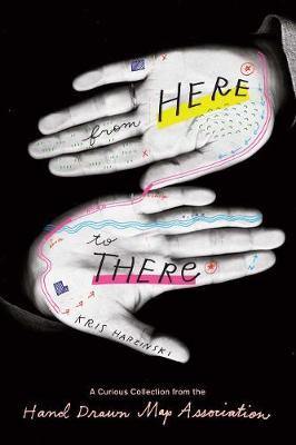 From Here to There: A Curious Collection from the Hand Drawn Map Association - Agenda Bookshop