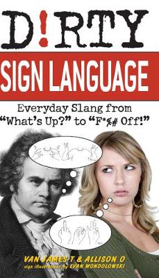 Dirty Sign Language: Everyday Slang from ''What''s Up?'' to ''F*%# Off'' - Agenda Bookshop