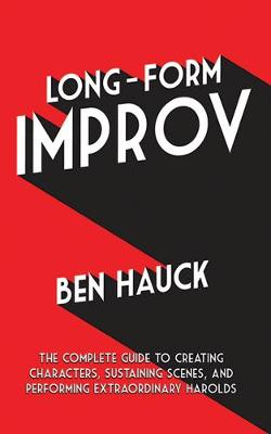 Long-Form Improv: The Complete Guide to Creating Characters, Sustaining Scenes, and Performing Extraordinary Harolds - Agenda Bookshop