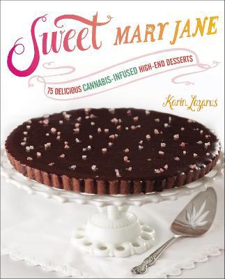Sweet Mary Jane: 75 Delicious Cannabis-Infused High-End Desserts - Agenda Bookshop