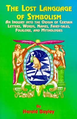 The Lost Language of Symbolism: An Inquiry Into the Origin of Certain Letters, Words, Names, Fairy-Tales, Folklore, and Mythologies - Agenda Bookshop