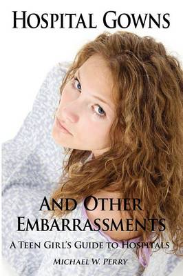 Hospital Gowns and Other Embarrassments: A Teen Girl''s Guide to Hospitals - Agenda Bookshop