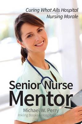 Senior Nurse Mentor: Curing What Ails Hospital Nursing Morale - Agenda Bookshop