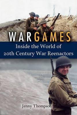 War Games: Inside the World of Twentieth-Century War Reenactors - Agenda Bookshop