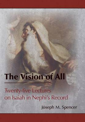 The Vision of All: Twenty-Five Lectures on Isaiah in Nephi''s Record - Agenda Bookshop