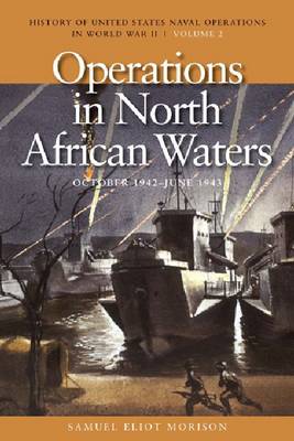 Operations in North African Waters, October 1942 - June 1943: History of United States Naval Operations in World War II, Volume 2 - Agenda Bookshop