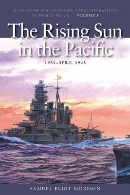 The Rising Sun in the Pacific, 1931 -  April 1943: History of United States Naval Operations in World War II, Volume 3 - Agenda Bookshop