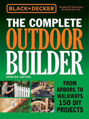 The Complete Outdoor Builder (Black & Decker): From Arbors to Walkways 150 DIY Projects - Agenda Bookshop