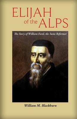 Elijah of the Alps: The Story of William Farel, the Swiss Reformer - Agenda Bookshop