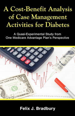 A Cost-Benefit Analysis of Case Management Activities for Diabetes: A Quasi-Experimental Study from One Medicare Advantage Plan''s Perspective - Agenda Bookshop