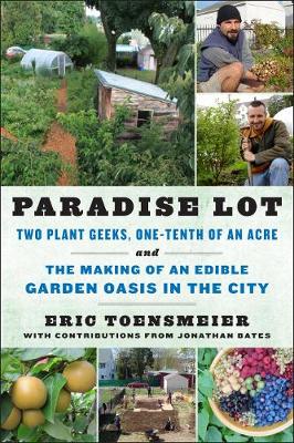 Paradise Lot: Two Plant Geeks, One-Tenth of an Acre, and the Making of an Edible Garden Oasis in the City - Agenda Bookshop