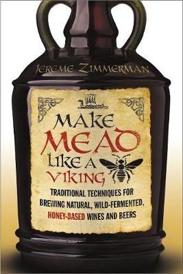 Make Mead Like a Viking: Traditional Techniques for Brewing Natural, Wild-Fermented, Honey-Based Wines and Beers - Agenda Bookshop
