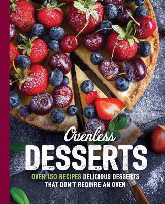 Ovenless Desserts: Over 100 Delicious No-Bake Recipes for the Perfect Cakes, Ice Creams, Chocolates, Pies, and More - Agenda Bookshop