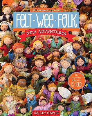 Felt Wee Folk - New Adventures: 120 Enchanting Dolls - Agenda Bookshop