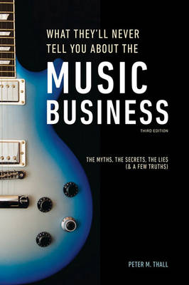 What They''ll Never Tell You About The Music Business, Third Edition: The Complete Guide for Musicians, Songwriters, Producers, Managers, Industry - Agenda Bookshop