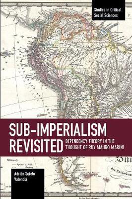 Sub-imperalism Revisited: Dependency Theory in the Thought of Ruy Mauro Marini - Agenda Bookshop