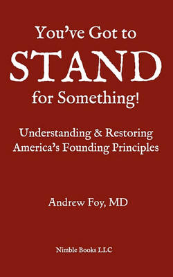 You''ve Got to Stand for Something: A Guide to Understanding and Restoring America''s Founding Principles - Agenda Bookshop