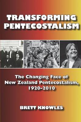 Transforming Pentecostalism: The Changing Face of New Zealand Pentecostalism, 1920-2010 - Agenda Bookshop