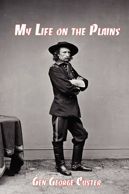 My Life on the Plains: General George Custer''s Firsthand Account of the Washita Campaign - Agenda Bookshop