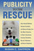 Publicity to the Rescue: How to Get More Attention for Your Animal Shelter, Humane Society or Rescue Group to Raise Awareness, Increase Donations, Recruit Volunteers, and Boost Adoptions - Agenda Bookshop