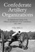 Confederate Artillery Organizations: An Alphabetical Listing of the Officers and Batteries of the Confederacy, 1861-1865 - Agenda Bookshop