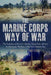 The Marine Corps Way of War: The Evolution of the U.S. Marine Corps from Attrition to Maneuver Warfare in the Post-Vietnam Era - Agenda Bookshop