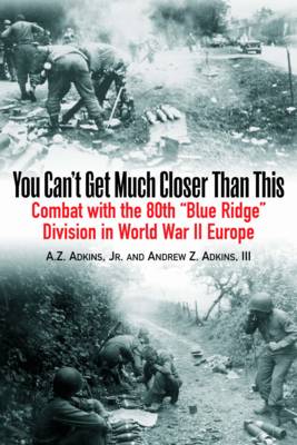 You Can''t Get Much Closer Than This: Combat with the 80th  Blue Ridge  Division in World War II Europe - Agenda Bookshop